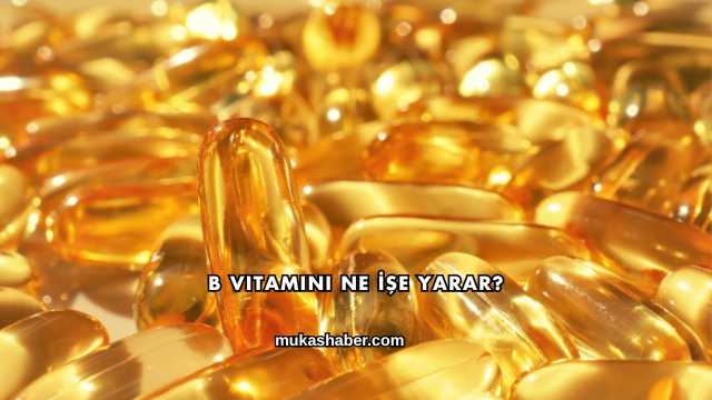 B Vitamini Ne İşe Yarar?