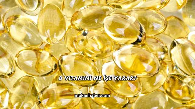 B Vitamini Ne İşe Yarar?