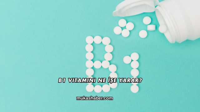 B1 Vitamini Ne İşe Yarar?