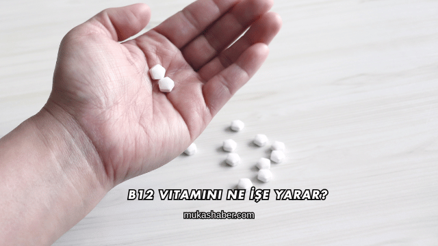 B12 Vitamini Ne İşe Yarar?