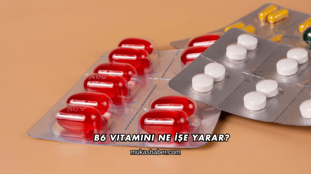 B6 Vitamini Ne İşe Yarar?