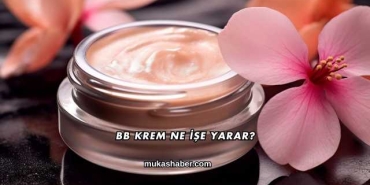 BB Krem Ne İşe Yarar?