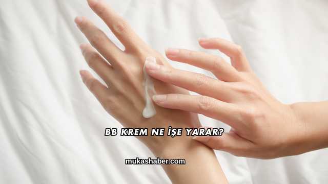 BB Krem Ne İşe Yarar?