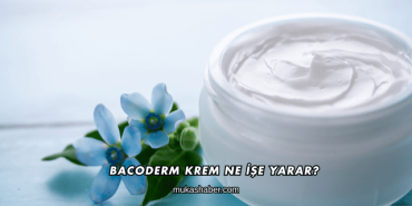 Bacoderm Krem Ne İşe Yarar?