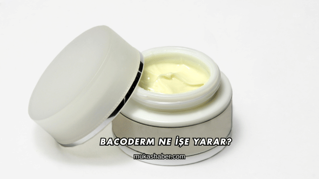 Bacoderm Ne İşe Yarar?