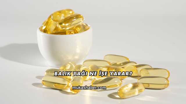 Balık Yağı Ne İşe Yarar?