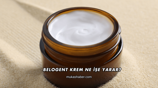 Belogent Krem Ne İşe Yarar?