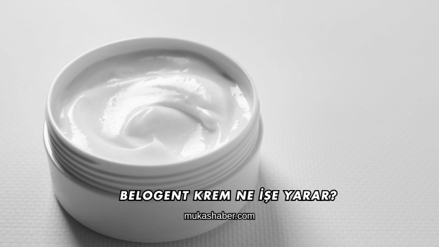 Belogent Krem Ne İşe Yarar?