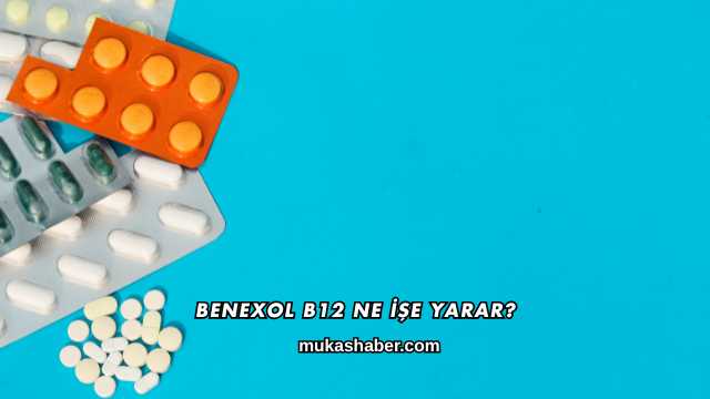 Benexol B12 Ne İşe Yarar?