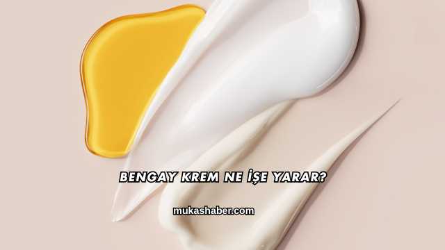Bengay Krem Ne İşe Yarar?