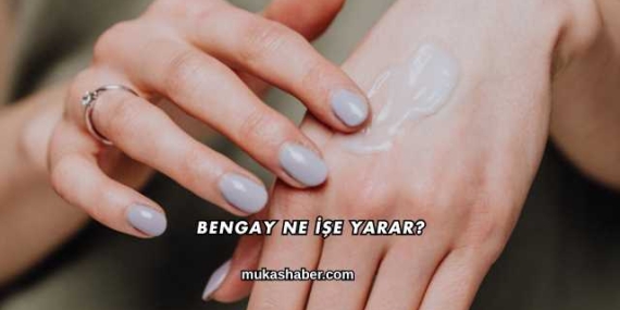 Bengay Ne İşe Yarar?