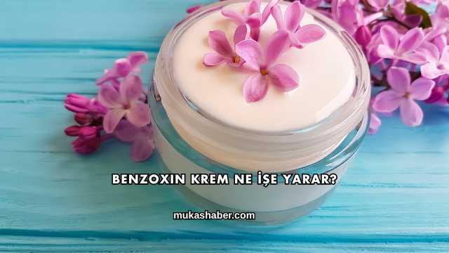 Benzoxin Krem Ne İşe Yarar?
