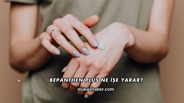 Bepanthen Plus Ne İşe Yarar?