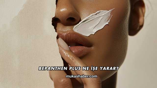Bepanthen Plus Ne İşe Yarar?