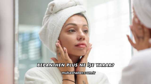Bepanthen Plus Ne İşe Yarar?