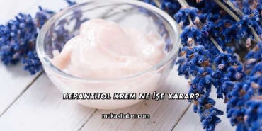 Bepanthol Krem Ne İşe Yarar?