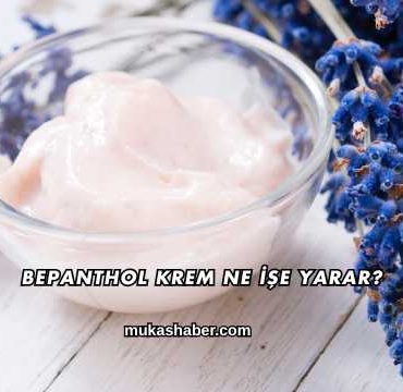 Bepanthol Krem Ne İşe Yarar?