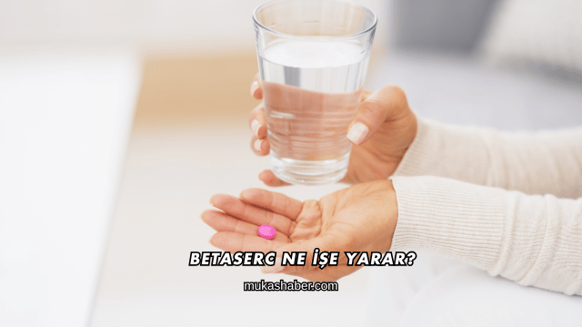 Betaserc Ne İşe Yarar?