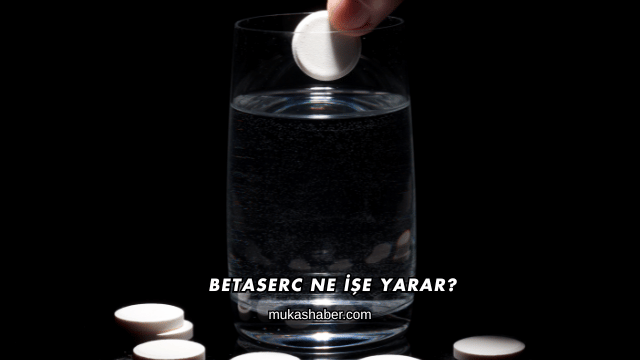 Betaserc Ne İşe Yarar?
