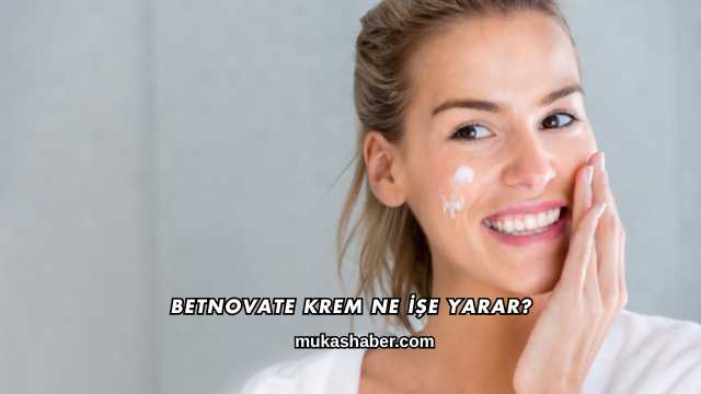 Betnovate Krem Ne İşe Yarar?