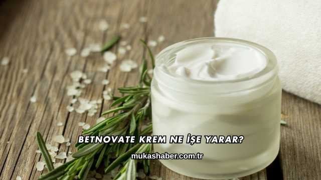 Betnovate Krem Ne İşe Yarar?