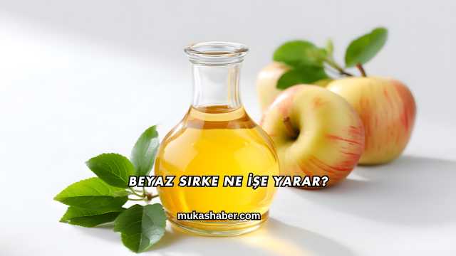 Beyaz Sirke Ne İşe Yarar?