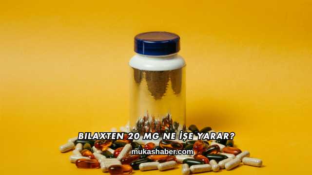Bilaxten 20 Mg Ne İşe Yarar?