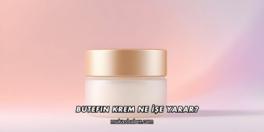Butefin Krem Ne İşe Yarar?