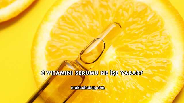 C Vitamini Serumu Ne İşe Yarar?