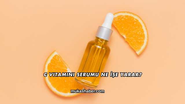 C Vitamini Serumu Ne İşe Yarar?