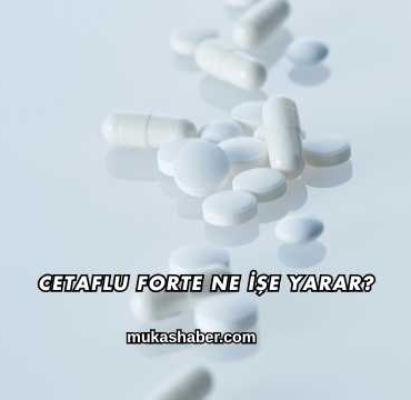 Cetaflu Forte Ne İşe Yarar?