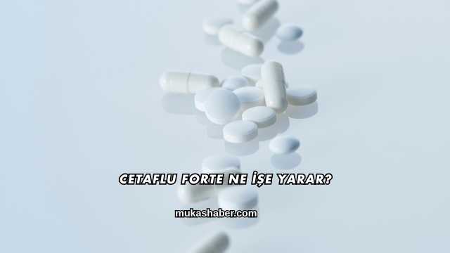 Cetaflu Forte Ne İşe Yarar?