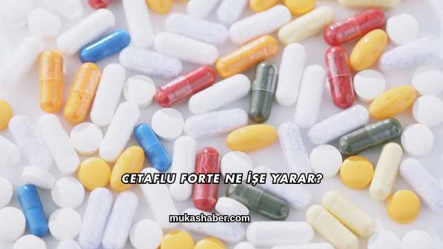 Cetaflu Forte Ne İşe Yarar?