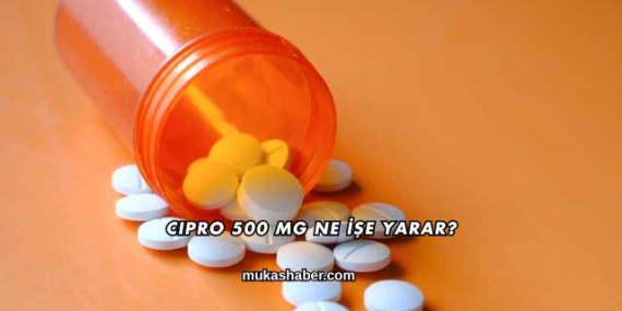 Cipro 500 Mg Ne İşe Yarar?