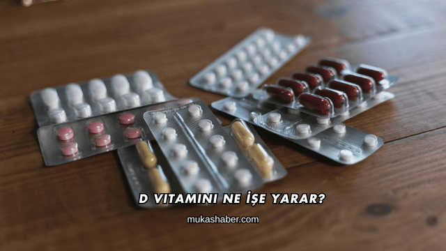 D Vitamini Ne İşe Yarar?