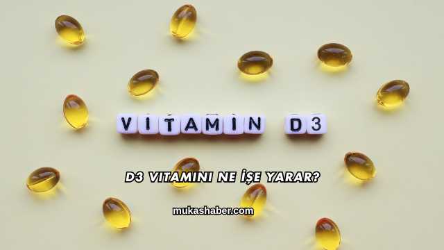 D3 Vitamini Ne İşe Yarar?