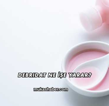 Debridat Ne İşe Yarar?