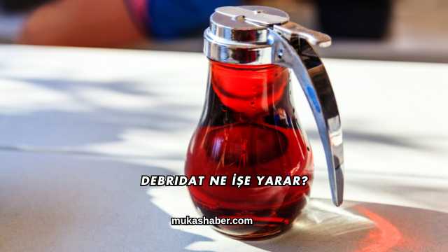 Debridat Ne İşe Yarar?