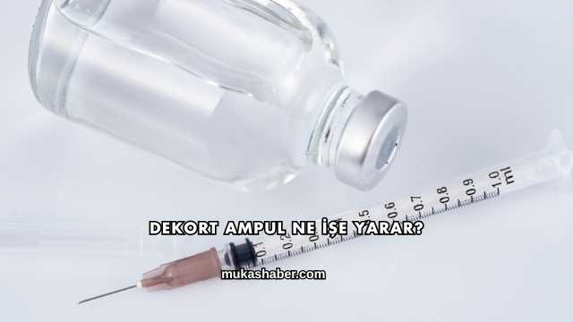 Dekort Ampul Ne İşe Yarar?