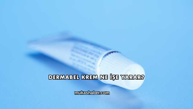 Dermabel Krem Ne İşe Yarar?