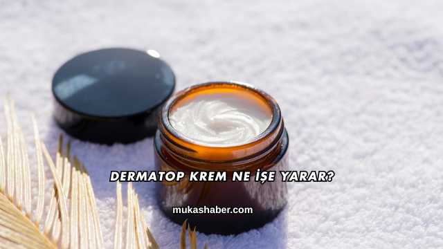 Dermatop Krem Ne İşe Yarar?