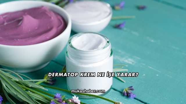 Dermatop Krem Ne İşe Yarar?