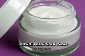 Dermifin Krem Ne İşe Yarar?