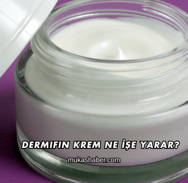 Dermifin Krem Ne İşe Yarar?