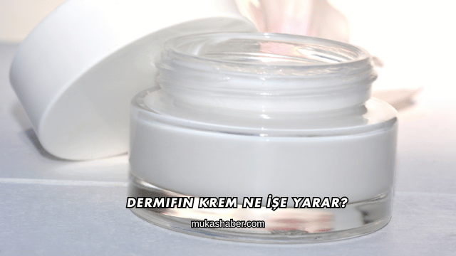 Dermifin Krem Ne İşe Yarar?