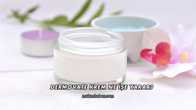 Dermovate Krem Ne İşe Yarar?