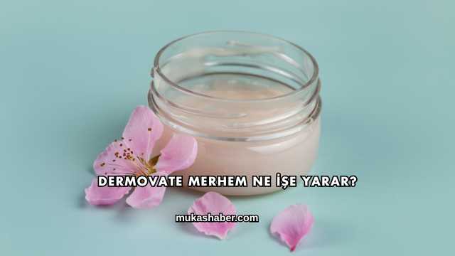 Dermovate Merhem Ne İşe Yarar?