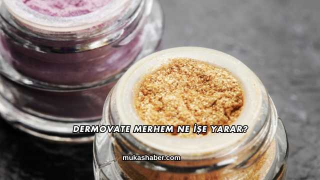Dermovate Merhem Ne İşe Yarar?