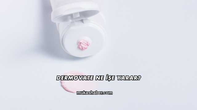 Dermovate Ne İşe Yarar?