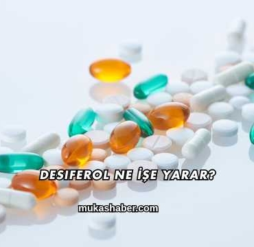 Desiferol Ne İşe Yarar?